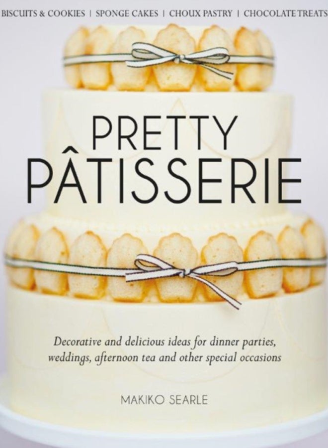 Pretty Patisserie : Decorative and Delicious Ideas for Dinner Parties, Weddings, Afternoon Tea and Other Special Occasions
