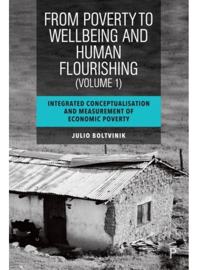 From Poverty to Well Being and Human Flourishing Volume 1 Integrated Conceptualisation and Measurement of Economic Poverty - Hardback