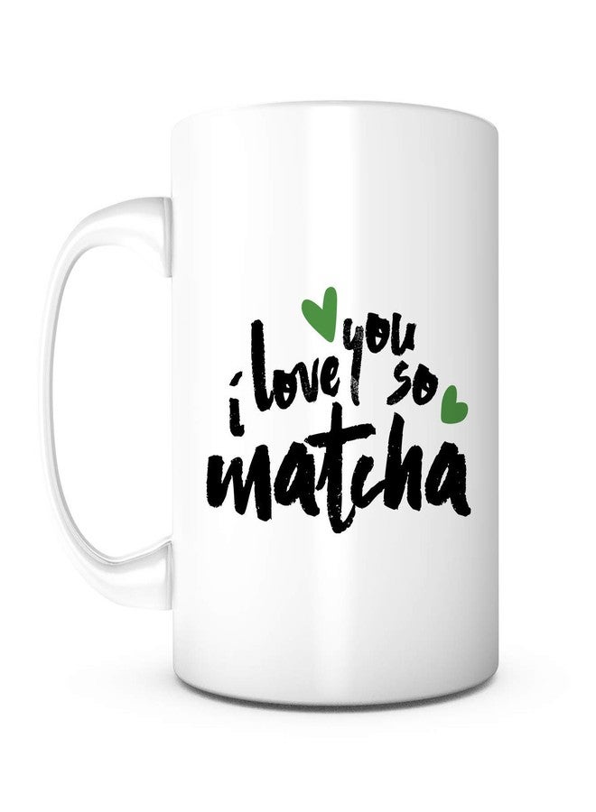 PRINT SUPREMACY I LOVE YOU SO MATCHA Coffee Mug - Valentine's Day Unique Gifts For Men or Women, Him or Her - Cool Present Idea For Mom, Dad, Kids, Son, Daughter, Husband, Wife, Boss or Friends - Image 1