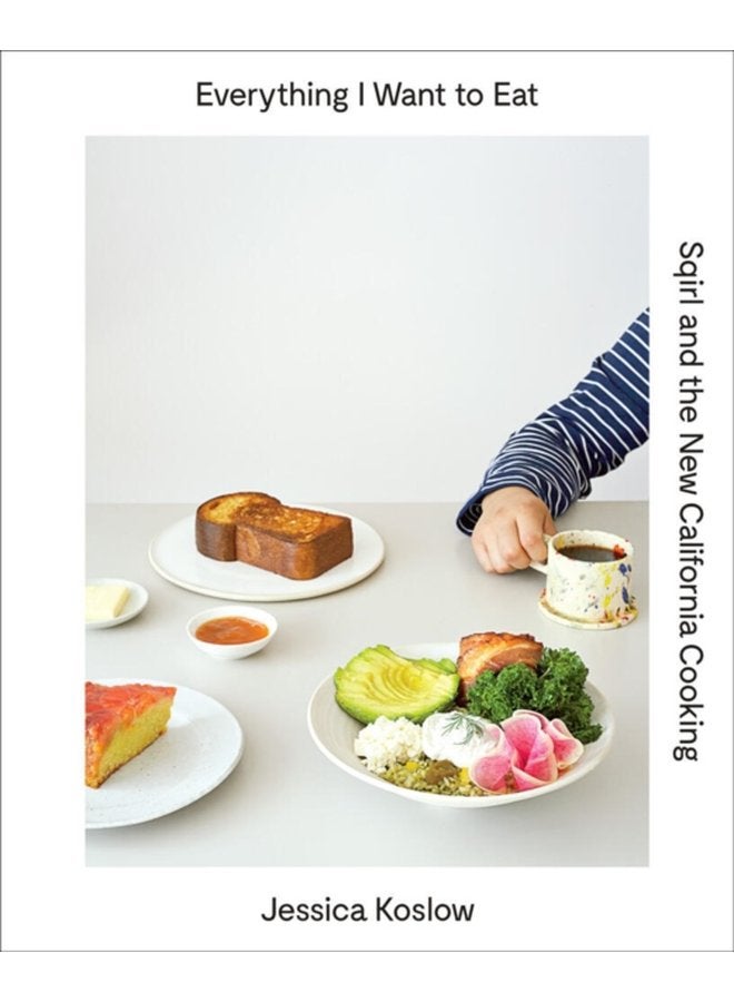 Everything I Want to Eat Sqirl and the New California Cooking - Hardback