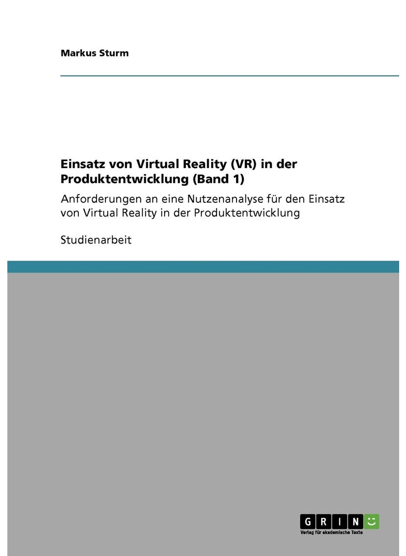 Einsatz von Virtual Reality (VR) in der Produktentwicklung (Band 1): Anforderungen an eine Nutzenanalyse für den Einsatz von Virtual Reality in der Produktentwicklung 