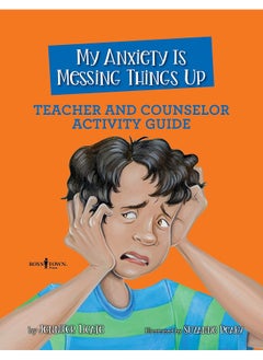 My Anxiety is Messing Things Up - Teacher and Counselor Guide 
