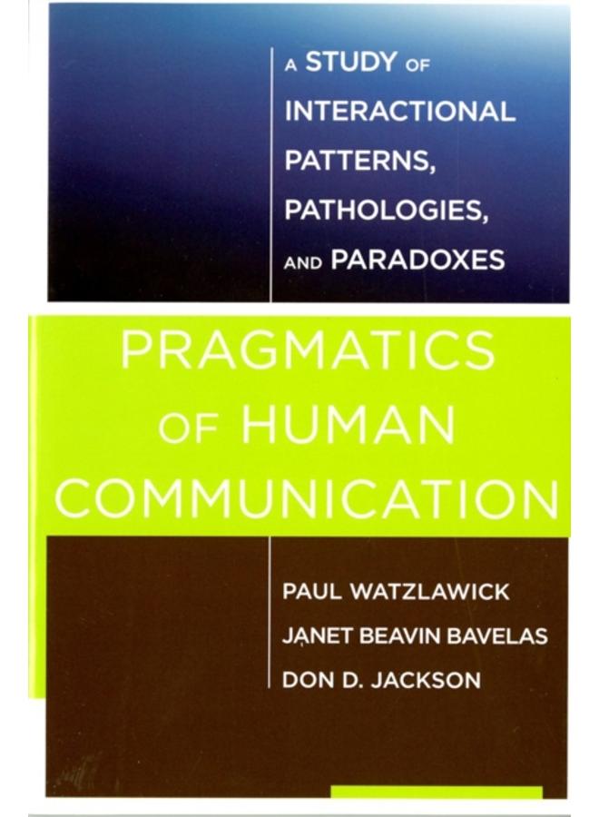 Pragmatics of Human Communication : A Study of Interactional Patterns, Pathologies and Paradoxes
