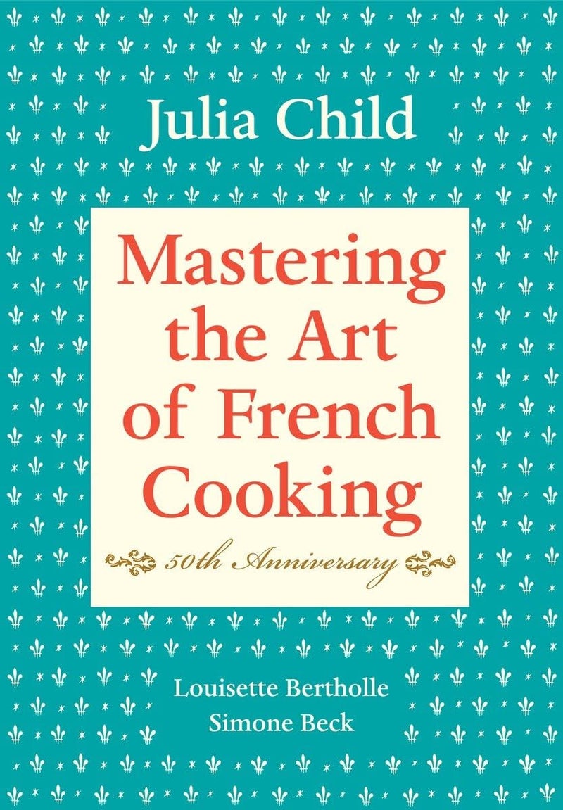 Mastering the Art of French Cooking, Volume I: 50th Anniversary by Julia Child, Louisette Bertholle, Simone Beck - Hardcover