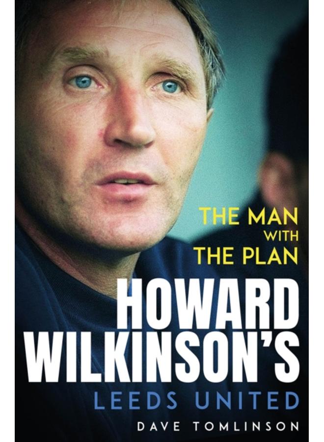 The Man with the Plan : Howard Wilkinson's Leeds United 