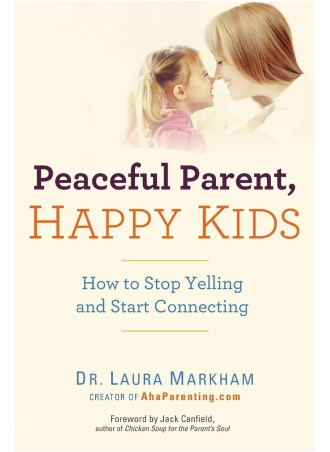 Peaceful Parent, Happy Kids: How to Stop Yelling and Start Connecting (The Peaceful Parent Series) 