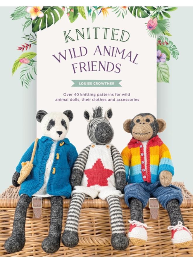 Knitted Wild Animal Friends : Over 40 Knitting Patterns for Wild Animal Dolls, Their Clothes and Accessories
