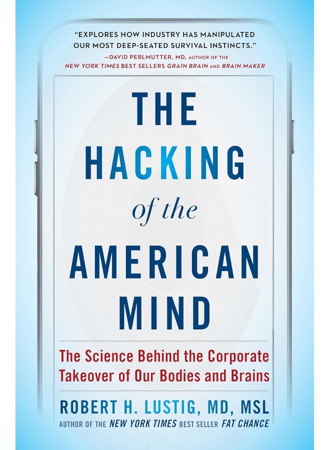 The Hacking of the American Mind: The Science Behind the Corporate Takeover of Our Bodies and Brains 