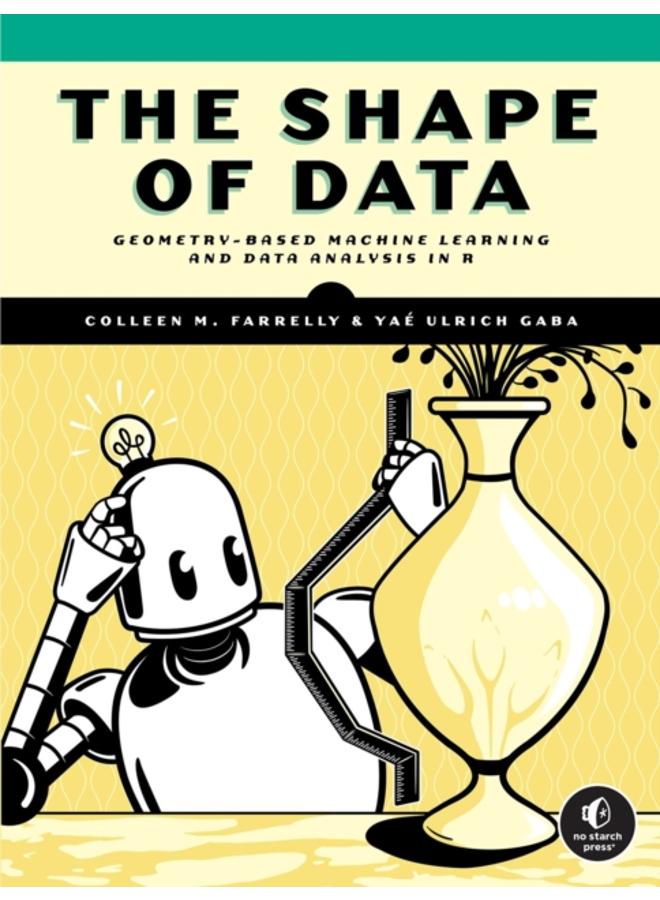 The Shape Of Data : Geometry-Based Machine Learning and Data Analysis in R 