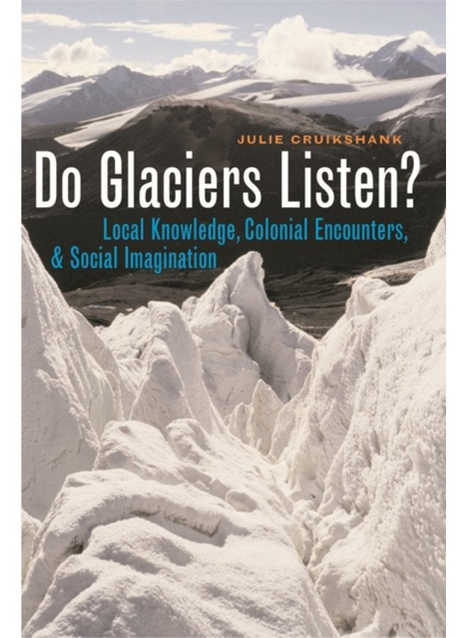 Do Glaciers Listen Local Knowledge Colonial Encounters and Social Imagination - Paperback