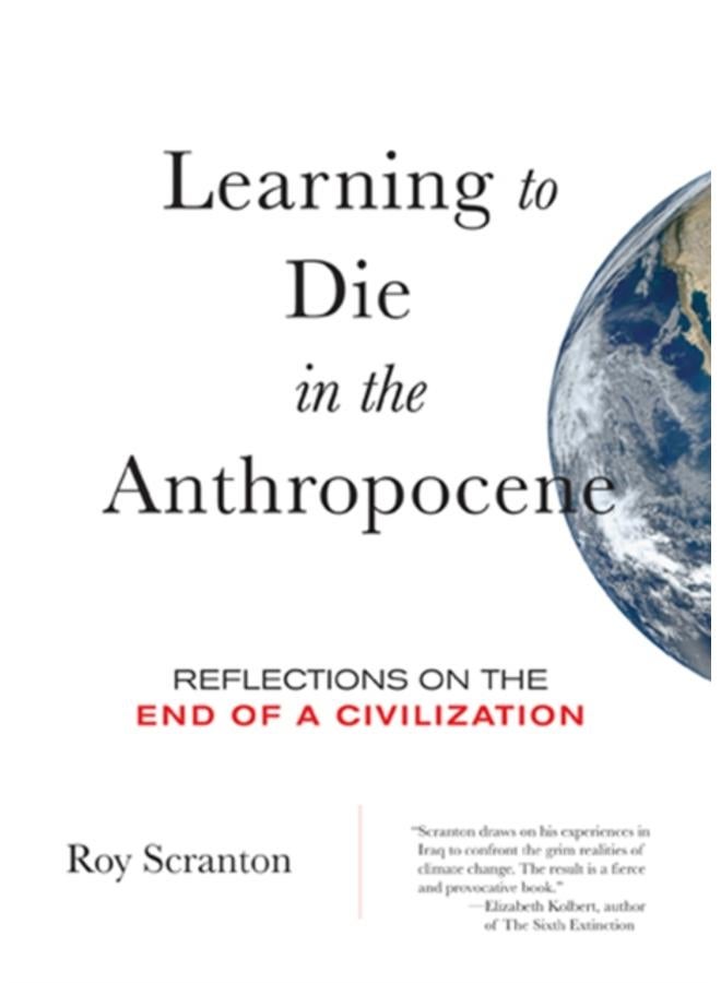 Learning to Die in the Anthropocene : Reflections on the End of a Civilization 
