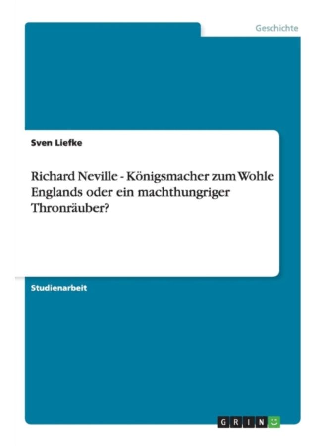 Richard Neville - Koenigsmacher Zum Wohle Englands Oder Ein Machthungriger Thronrauber? - Paperback