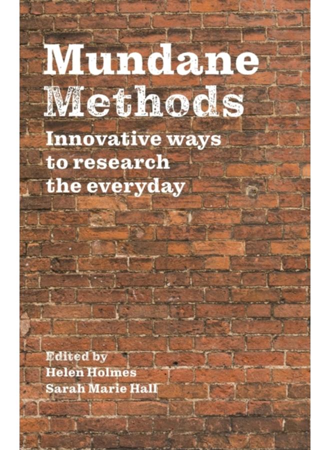 Mundane Methods : Innovative Ways to Research the Everyday