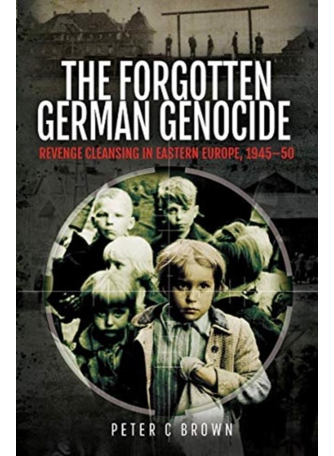The Forgotten German Genocide : Revenge Cleansing in Eastern Europe, 1945-50 