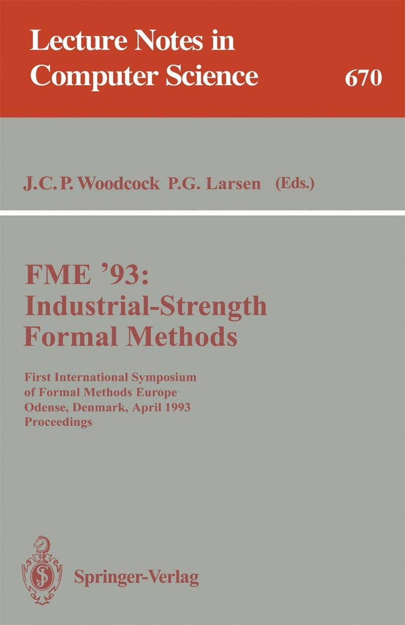 FME '93: Industrial-Strength Formal Methods : First International Symposium of Formal Methods Europe, Odense, Denmark, April 19-23, 1993. Proceedings