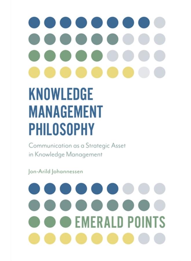 Knowledge Management Philosophy : Communication as a Strategic Asset in Knowledge Management 
