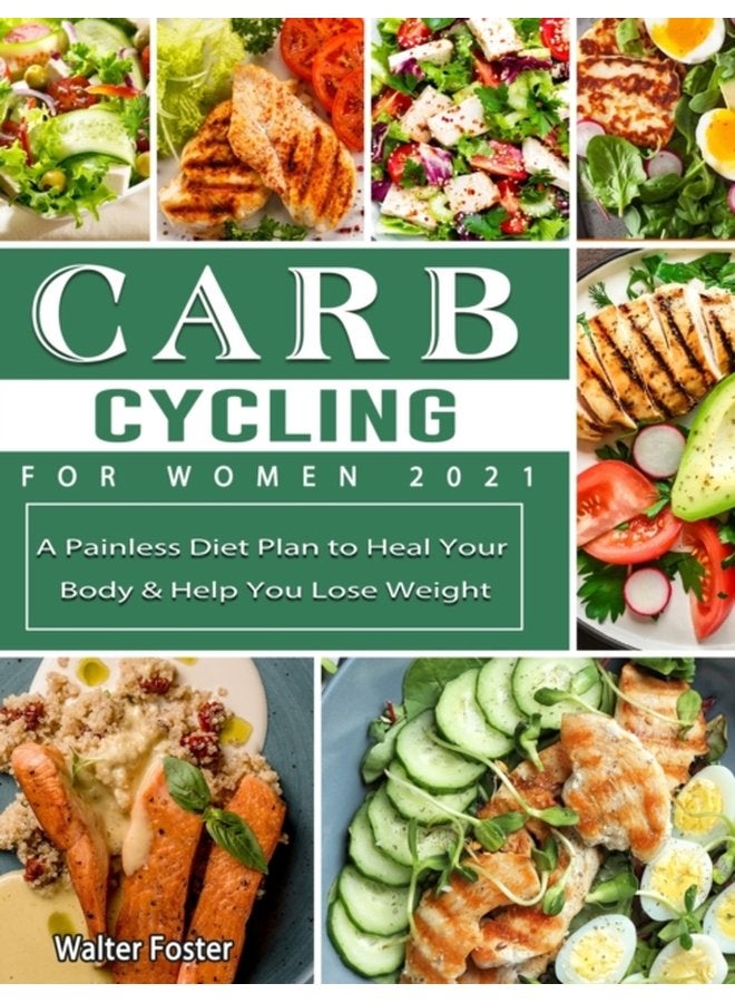 Carb Cycling for Women 2021 A Painless Diet Plan to Heal Your Body Help You Lose Weight - Hardback