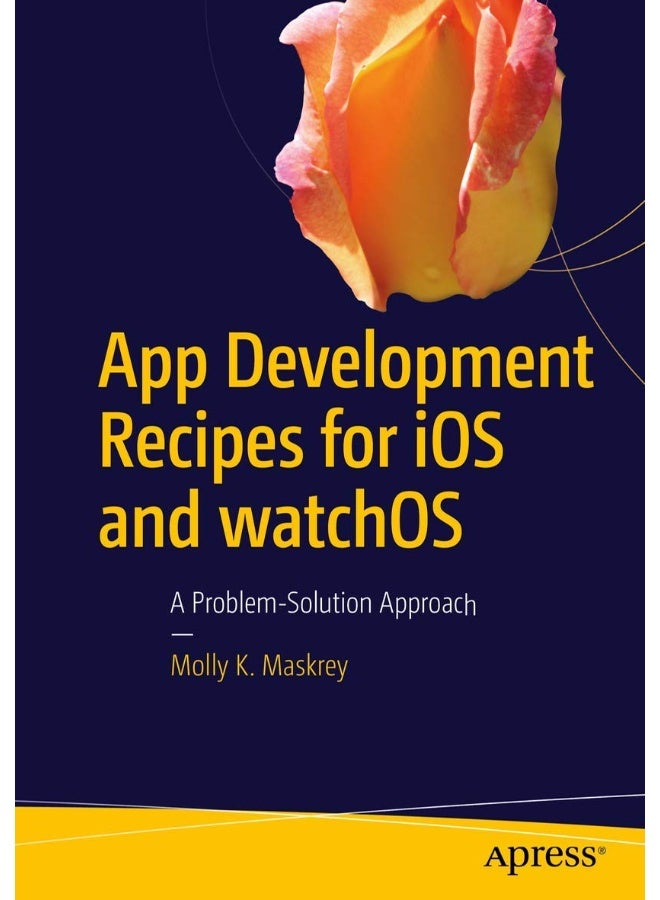App Development Recipes for iOS and watchOS: A Problem-Solution Approach 