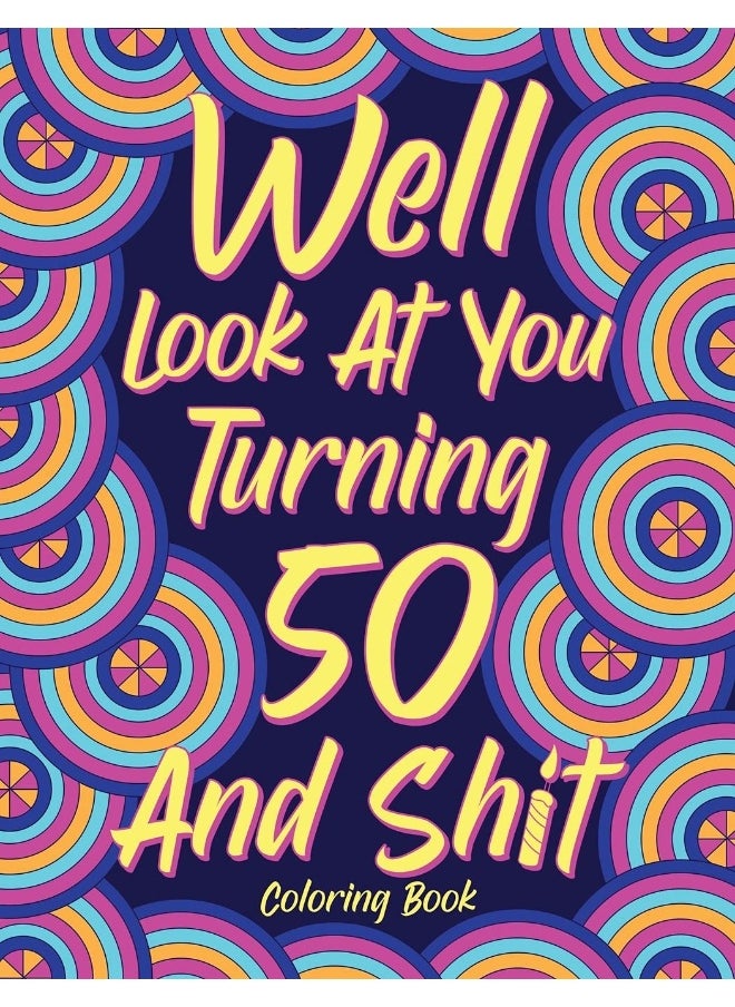Well Look at You Turning 50 and Shit Coloring Book for Adults: Birthday Quotes Coloring Book, Coloring Activity Books, 50th Birthday Gifts  - Image 1