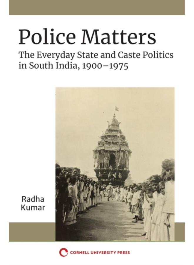 Police Matters : The Everyday State and Caste Politics in South India, 1900???1975 