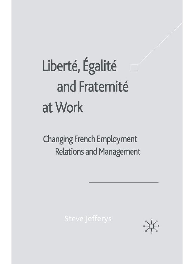 Liberté, Egalité and Fraternité at Work: Changing French Employment Relations and Management