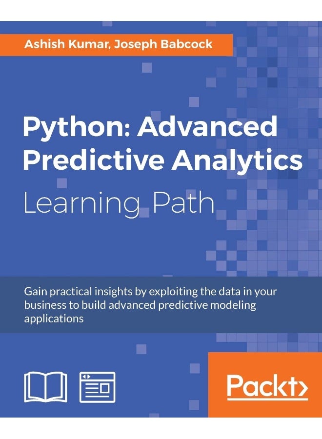 Python: Advanced Predictive Analytics: Gain practical insights by exploiting data in your business to build advanced predictive modeling applications