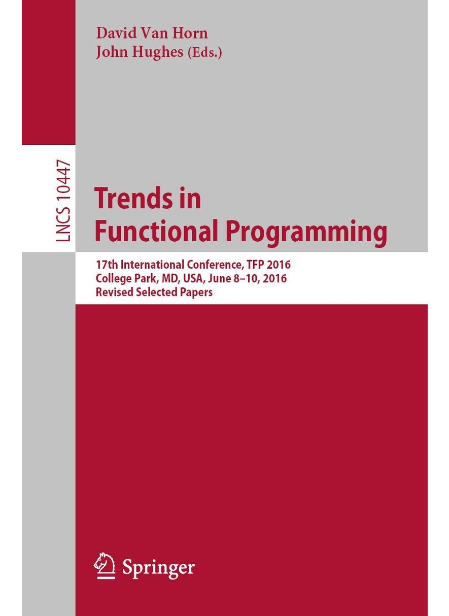 Trends in Functional Programming: 17th International Conference, TFP 2016, College Park, MD, USA, June 8-10, 2016, Revised Selected Papers 