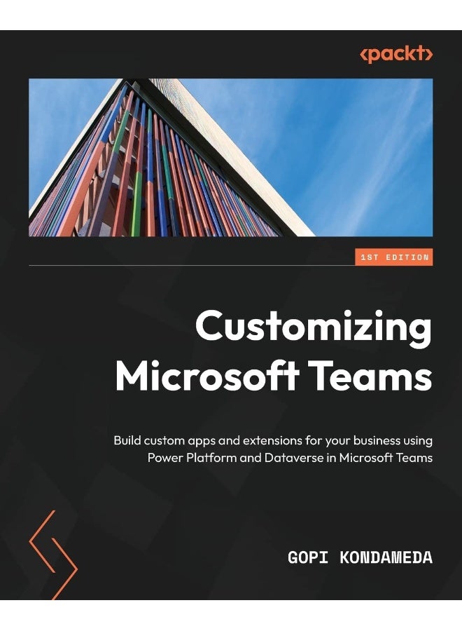 Customizing Microsoft Teams: Build custom apps and extensions for your business using Power Platform and Dataverse in Microsoft Teams 