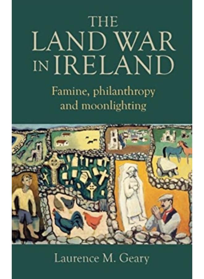 The Land War in Ireland : Famine, Philanthropy and Moonlighting 