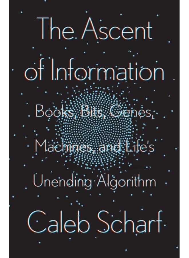 The Ascent Of Information : Books, Bits, Genes, Machines, and Life's Unending Algorithm 