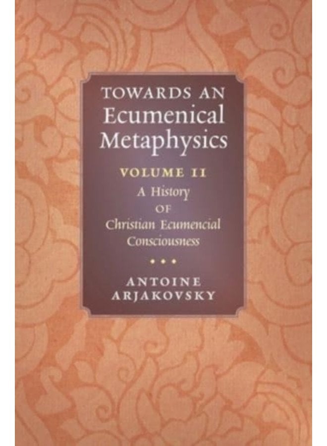 Towards an Ecumenical Metaphysics Volume 2 A History of Christian Ecumenical Consciousness - Paperback