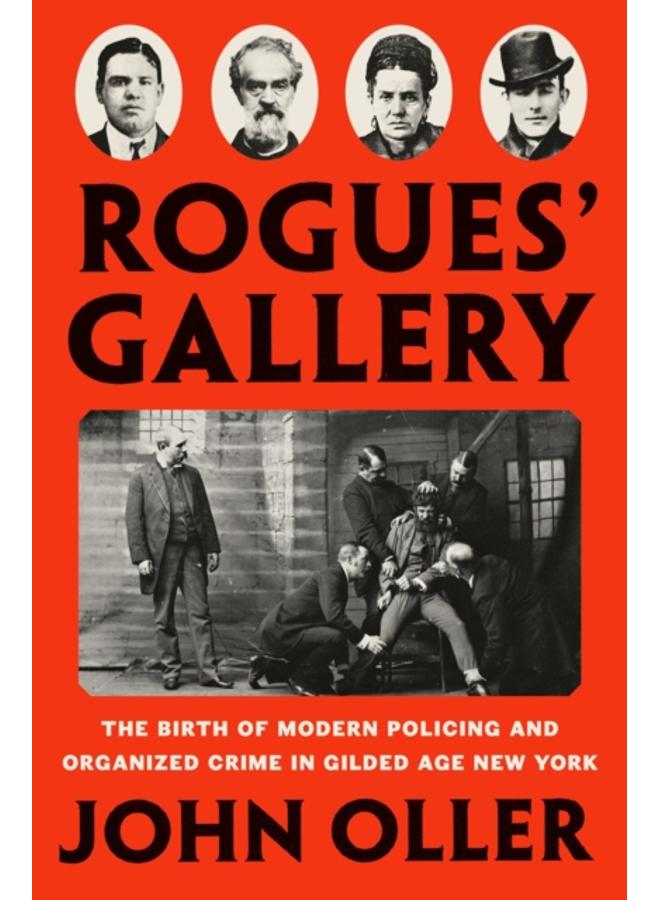 Rogues' Gallery : The Birth of Modern Policing and Organized Crime in Gilded Age New York 