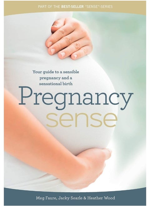 Pregnancy Sense: Your Guide to a Sensible Pregnancy and a Sensational Birth