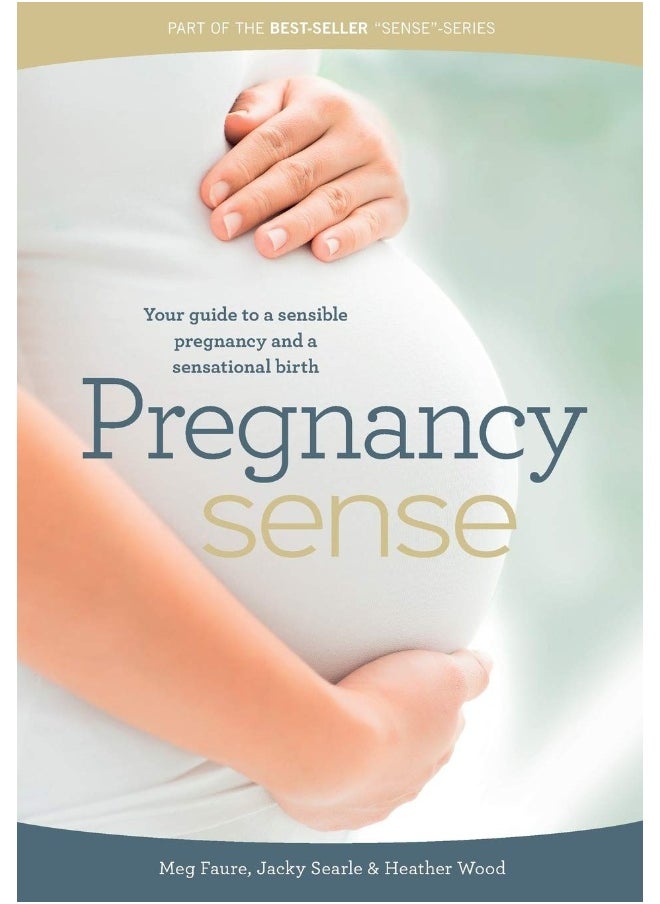 Pregnancy Sense: Your Guide to a Sensible Pregnancy and a Sensational Birth