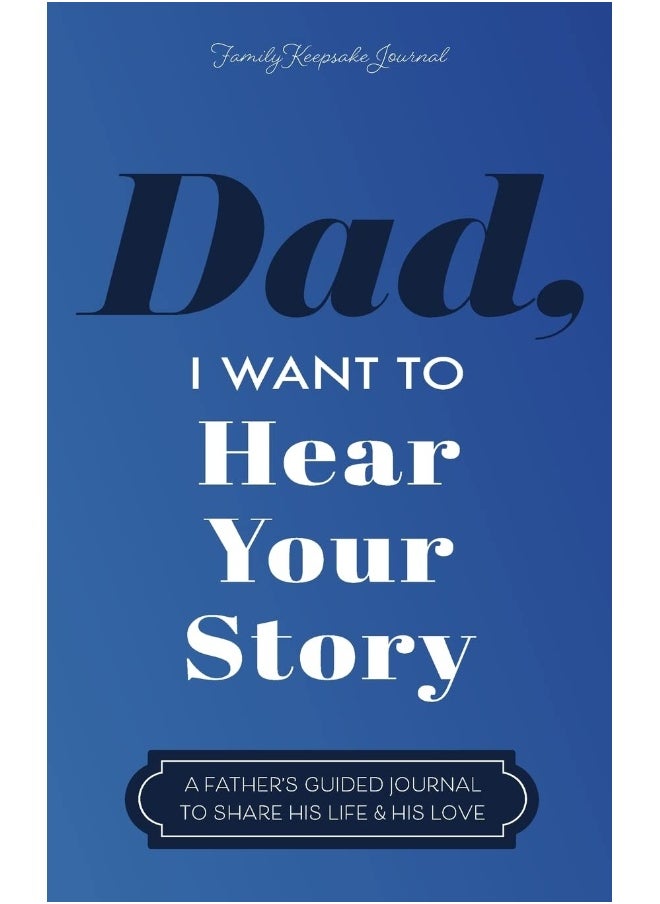 Dad, I Want to Hear Your Story: A Father's Guided Journal to Share His Life & His Love  - Image 1