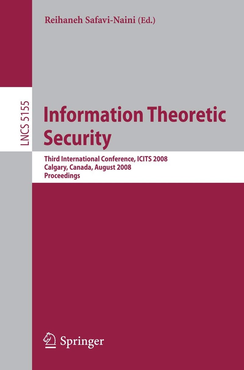 Information Theoretic Security: Third International Conference, ICITS 2008, Calgary, Canada, August 10-13, 2008, Proceedings 