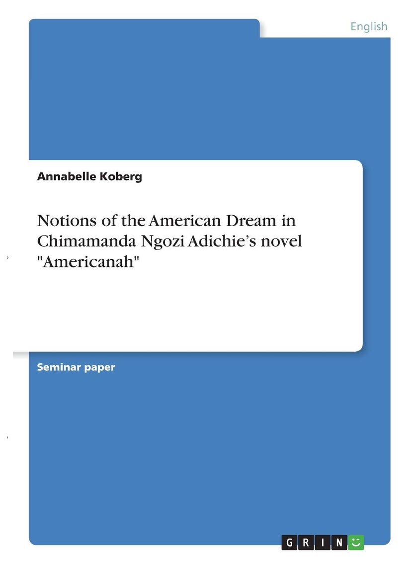 GRIN Verlag Notions of the American Dream in Chimamanda Ngozi Adichie's novel "Americanah" 