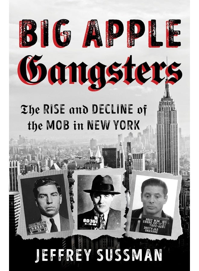 Big Apple Gangsters: The Rise and Decline of the Mob in New York