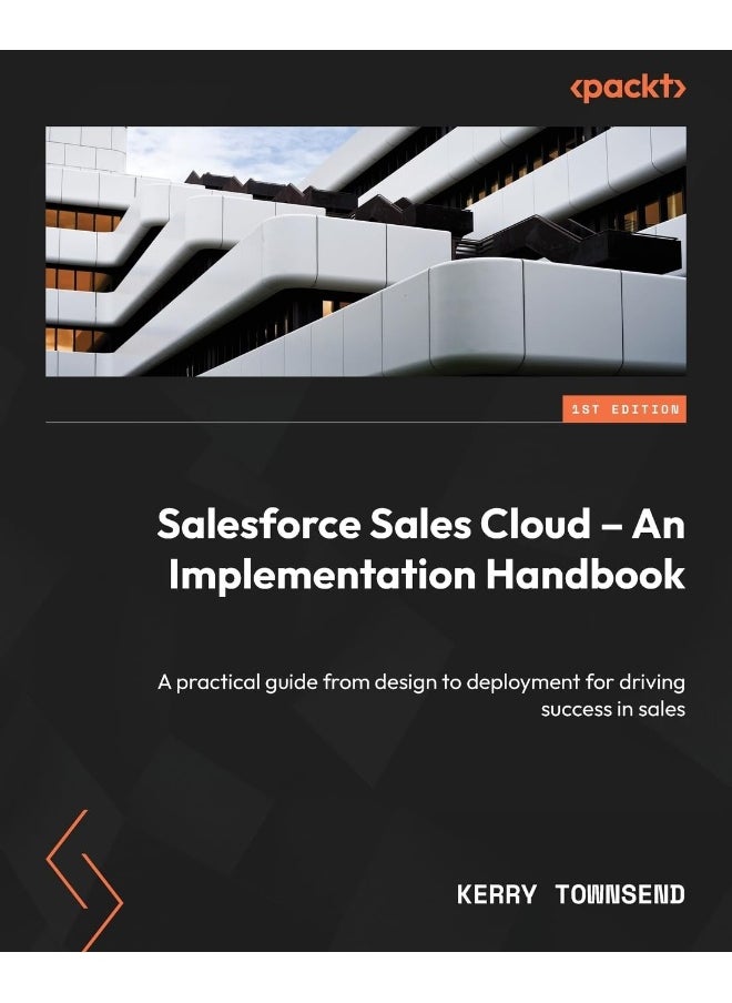 Salesforce Sales Cloud - An Implementation Handbook: A practical guide from design to deployment for driving success in sales