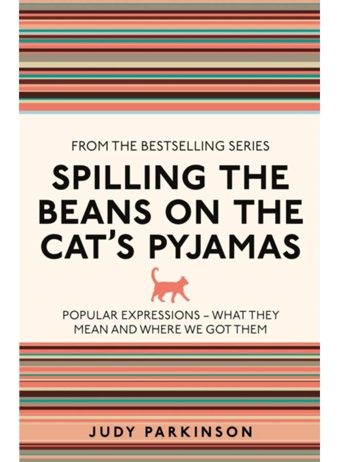 Spilling the Beans on the Cat's Pyjamas : Popular Expressions - What They Mean and Where We Got Them