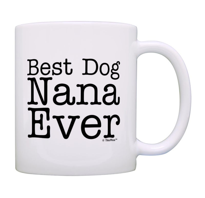 ThisWear Dog Lover Gift Best Dog Nana Ever Pet Owner Rescue Grandparent Gift 11oz Ceramic Coffee Mug with Handle White