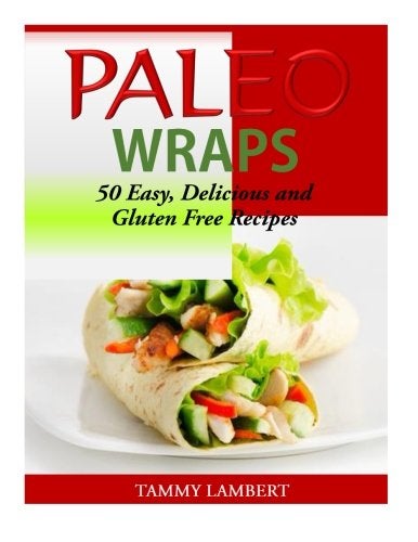 Paleo Wraps 50 Easy Delicious And Gluten Free Recipes 