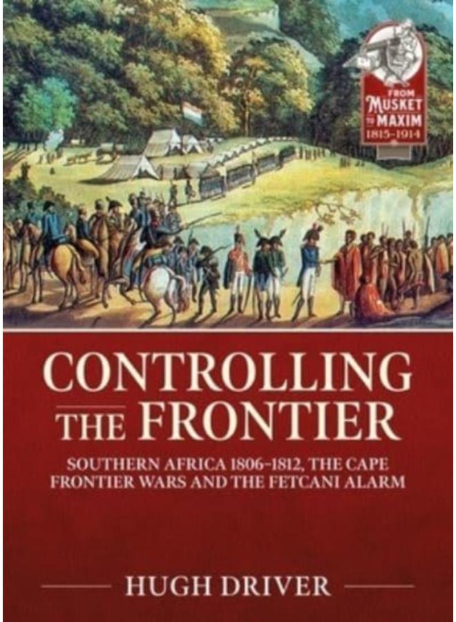 Controlling the Frontier : Southern Africa 1806-1828, the Cape Frontier Wars and the Fetcani Alarm : 30 
