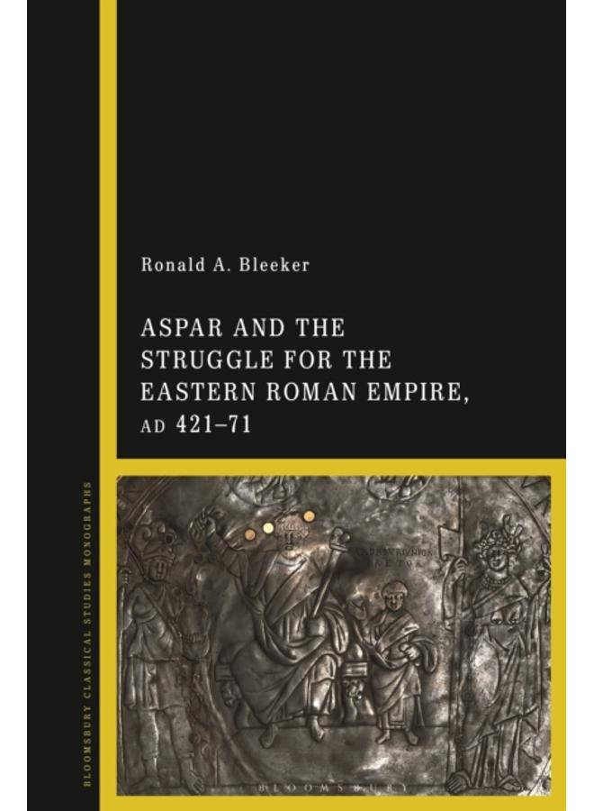 Aspar and the Struggle for the Eastern Roman Empire, AD 421???71 