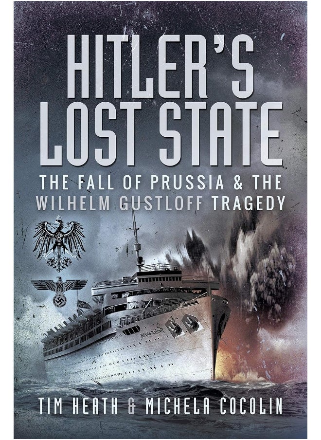 Hitler's Lost State: The Fall of Prussia and the Wilhelm Gustloff Tragedy 