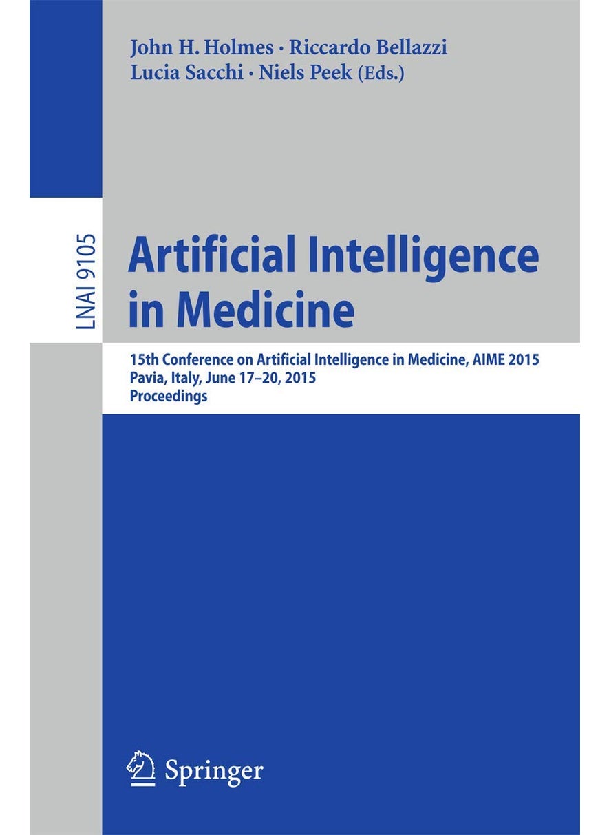 Artificial Intelligence in Medicine: 15th Conference on Artificial Intelligence in Medicine, AIME 2015, Pavia, Italy, June 17-20, 2015. Proceedings 