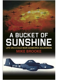 A Bucket of Sunshine: Life on a Cold War Canberra Squadron 