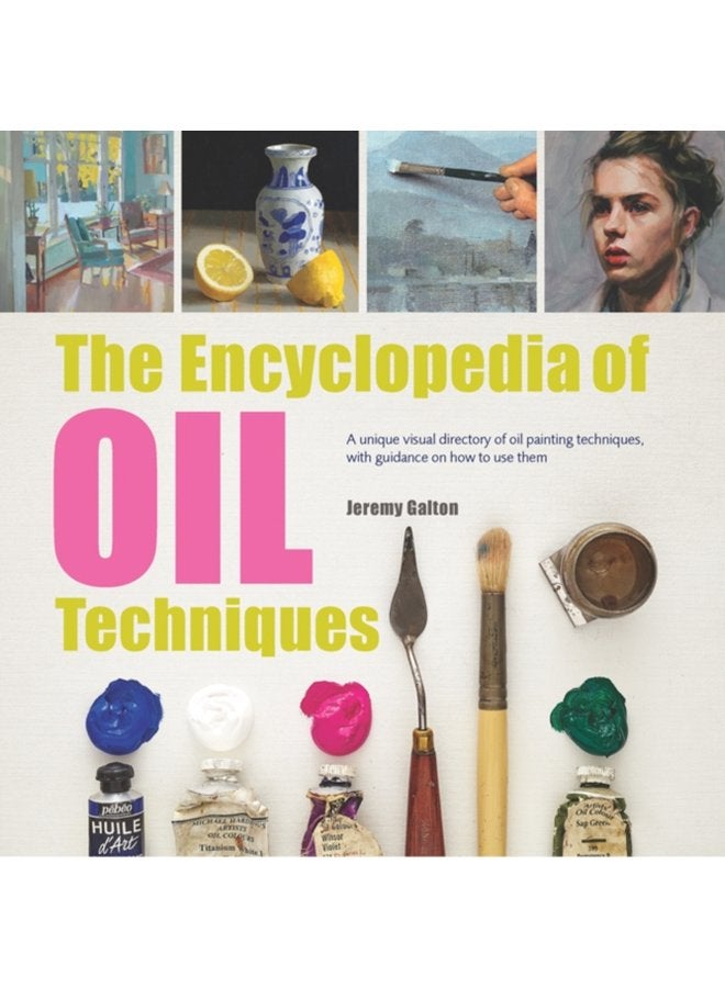 The Encyclopedia of Oil Techniques A unique visual directory of oil painting techniques with guidance on how to use them - Paperback