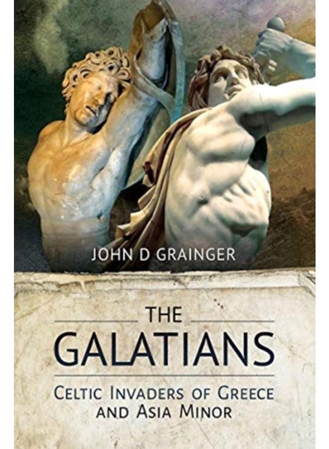 The Galatians : Celtic Invaders of Greece and Asia Minor 