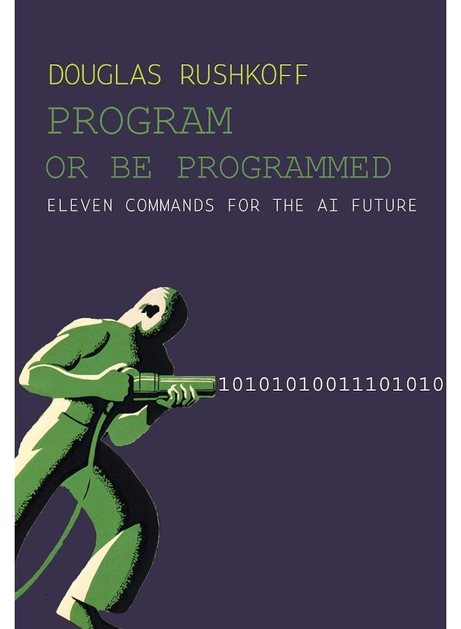 Program or Be Programmed : Eleven Commands for the AI Future (2ND)